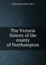 The Victoria history of the county of Northampton - William Ryland Dent Adkins