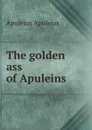 The golden ass of Apuleins - Apuleius Apuleius