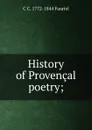 History of Provencal poetry; - C C. 1772-1844 Fauriel