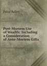 Post-Mortem Use of Wealth: Including a Consideration of Ante-Mortem Gifts - Felix Adler