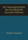 Zur Naturgeschichte Der Gesellschaft (German Edition) - Lambert Adolphe J. Quetelet