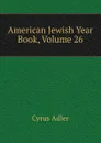 American Jewish Year Book, Volume 26 - Cyrus Adler