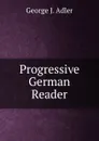 Progressive German Reader. - George J. Adler