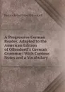 A Progressive German Reader, Adapted to the American Edition of Ollendortl.s German Grammar: With Copious Notes and a Vocabulary - Heinrich Gottfried Ollendorff