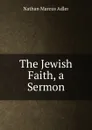 The Jewish Faith, a Sermon - Nathan Marcus Adler