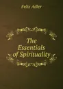 The Essentials of Spirituality - Felix Adler