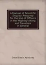 A Manual of Scientific Enquiry: Prepared for the Use of Officers in Her Majesty.s Navy; and Travellers in General - Great Britain. Admiralty