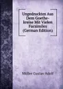 Ungedrucktes Aus Dem Goethe-kreise Mit Vielen Facsimiles (German Edition) - Müller Gustav Adolf