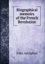 Biographical memoirs of the French Revolution - John Adolphus
