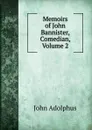 Memoirs of John Bannister, Comedian, Volume 2 - John Adolphus