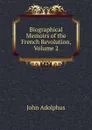 Biographical Memoirs of the French Revolution, Volume 2 - John Adolphus