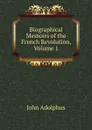 Biographical Memoirs of the French Revolution, Volume 1 - John Adolphus