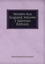 Skizzen Aus England, Volume 2 (German Edition) - Johann Valentin Adrian