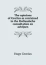 The opinions of Grotius as contained in the Hollandsche consultatien en advijsen - Hugo Grotius