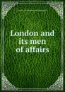 London and its men of affairs - London Advertiser Job Printing Co.