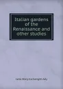 Italian gardens of the Renaissance and other studies - Julia Mary Cartwright Ady