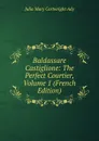 Baldassare Castiglione: The Perfect Courtier, Volume 1 (French Edition) - Julia Mary Cartwright Ady