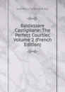 Baldassare Castiglione: The Perfect Courtier, Volume 2 (French Edition) - Julia Mary Cartwright Ady