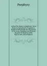 Aeliani De Natura Animalium: Varia Historia, Epistolae Et Fragmenta. Porphyrii Philosophi De Abstinenta Et De Antro Nympharum. Philonis Byzantii De Septem Orbis Spectaculis (Latin Edition) - Porphyry