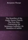 The Homilies of the Anglo-Saxon Church: The First Part, Containing the Sermones Catholici, Or Homilies of Aelfric - Benjamin Thorpe