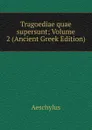 Tragoediae quae supersunt; Volume 2 (Ancient Greek Edition) - Johannes Minckwitz Aeschylus