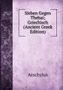 Sieben Gegen Thebai; Griechisch (Ancient Greek Edition) - Johannes Minckwitz Aeschylus