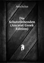 Die Schutzflehenden (Ancient Greek Edition) - Johannes Minckwitz Aeschylus