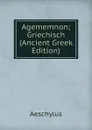 Agememnon; Griechisch (Ancient Greek Edition) - Johannes Minckwitz Aeschylus