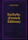 Eschyle; (French Edition) - Johannes Minckwitz Aeschylus