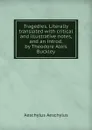 Tragedies. Literally translated with critical and illustrative notes, and an introd. by Theodore Alois Buckley - Johannes Minckwitz Aeschylus