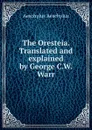 The Oresteia. Translated and explained by George C.W. Warr - Johannes Minckwitz Aeschylus