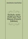 Eschyle, texte etabli par Paul Mazon (French Edition) - Johannes Minckwitz Aeschylus