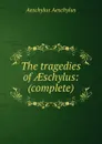 The tragedies of AEschylus: (complete) - Johannes Minckwitz Aeschylus