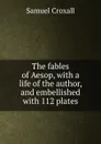 The fables of Aesop, with a life of the author, and embellished with 112 plates - Samuel Croxall