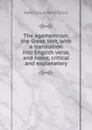 The Agamemnon; the Greek text, with a translation into English verse, and notes, critical and explanatory - Johannes Minckwitz Aeschylus