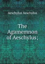 The Agamemnon of Aeschylus; - Johannes Minckwitz Aeschylus