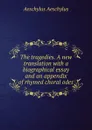 The tragedies. A new translation with a biographical essay and an appendix of rhymed choral odes - Johannes Minckwitz Aeschylus