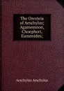 The Oresteia of Aeschylus; Agamemnon, Choephori, Eumenides; - Johannes Minckwitz Aeschylus