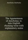The Agamemnon of Aeschylus; tr. into English rhyming verse with explanatory notes - Johannes Minckwitz Aeschylus