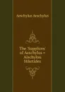 The .Supplices. of Aeschylus . Aischylou Hiketides - Johannes Minckwitz Aeschylus
