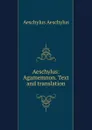 Aeschylus: Agamemnon. Text and translation - Johannes Minckwitz Aeschylus