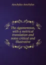 The Agamemnon, with a metrical translation and notes critical and illustrative - Johannes Minckwitz Aeschylus