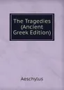 The Tragedies (Ancient Greek Edition) - Johannes Minckwitz Aeschylus
