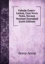Fabulae Graeco-Latinae, Cum Novis Notis, Necnon Versione Emendata (Latin Edition) - Эзоп