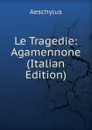 Le Tragedie: Agamennone (Italian Edition) - Johannes Minckwitz Aeschylus