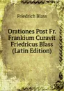 Orationes Post Fr. Frankium Curavit Friedricus Blass (Latin Edition) - Friedrich Blass