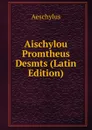 Aischylou Promtheus Desmts (Latin Edition) - Johannes Minckwitz Aeschylus