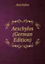 Aeschylos (German Edition) - Johannes Minckwitz Aeschylus