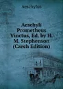Aeschyli Prometheus Vinctus, Ed. by H.M. Stephenson (Czech Edition) - Johannes Minckwitz Aeschylus