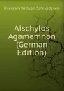 Aischylos Agamemnon (German Edition) - Friedrich Wilhelm Schneidewin